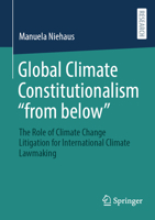 Global Climate Constitutionalism “from below”: The Role of Climate Change Litigation for International Climate Law-Making (Climate Change Management) 3658431903 Book Cover