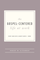 The Gospel-Centered Life at Work : Study Guide with Leader's Notes 1645071987 Book Cover