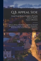 Q.B. Appeal Side [microform]: Arthur C. Webster, Plaintiff Below, Appellant Vs. the Grand Trunk Railway Company, Defendants Below, Respondent: ... Cartier & Berthelot, Attorneys for Respondent 1015216021 Book Cover