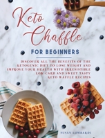 Keto Chaffle For Beginners: Discover All The Benefits of The Ketogenic Diet To Lose Weight and Improve Your Health with Irresistible Low-Carb and Sweet Tasty Keto Waffle Recipes 1802172572 Book Cover