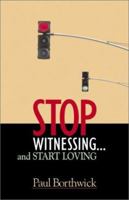 Stop Witnessing...and Start Loving 1576832333 Book Cover