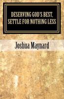 Deserving God's Best, Settle for Nothing Less 1461119863 Book Cover