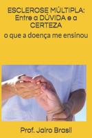 ESCLEROSE M?LTIPLA: Entre a d?VIDA e a CERTEZA : O Que a Doen?a Me Ensinou 1520764936 Book Cover