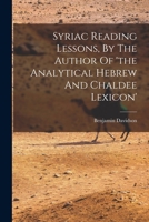 Syriac Reading Lessons, By The Author Of 'the Analytical Hebrew And Chaldee Lexicon' 1016635508 Book Cover