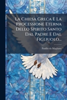 La Chiesa Greca E La Processione Eterna Dello Spirito Santo Dal Padre E Dal Figliuolo... 127502551X Book Cover