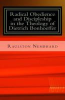 Radical Obedience and Discipleship in the Theology of Dietrich Bonhoeffer 1502778009 Book Cover