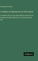 Le théâtre en Maurienne au XVIe siècle: Le mystère de la vie de Saint-Martin patron de la commune de Saint-Martin-de-la-Porte joué en 1565 (French Edition) 3385067847 Book Cover