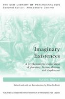 Imaginary Existences: A Psychoanalytic Exploration of Phantasy, Fiction, Dreams and Daydreams 0415749441 Book Cover