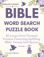 ABSOLUTELY THE BEST! Bible Word Search Puzzle Book, Volume 1: 80 Large-Print Themed Puzzles Featuring Uplifting Bible Verses and Hymns B08BRLN7RC Book Cover
