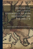 Monumenta Spectantia Historiam Slavorum Meridionalium, Volumes 7-8 (Latin Edition) 1022737104 Book Cover