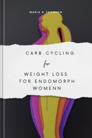 CARB CYCLING FOR WEIGHT LOSS FOR ENDOMORPH WOMEN: A Guide For Endomorph Women B0CHL7WS2Y Book Cover
