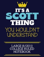 It's A Scott Thing You Wouldn't Understand Large (8.5x11) College Ruled Notebook: A cute book to write in for any book lovers, doodle writers and budding authors! 1708352813 Book Cover