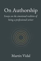 On Authorship: Essays on the Emotional Realities of Being a Professional Writer B0B9234Q2V Book Cover