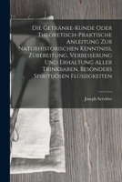 Die Getranke-Kunde Oder Theoretisch-Praktische Anleitung Zur Naturhistorischen Kenntniss, Zubereitung, Verbesserung Und Erhaltung Aller Trinkbaren, Besonders Spirituosen Flussigkeiten B0BM8FKN75 Book Cover