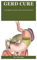 Gerd Cure: Everything You Need To Know About Gerd Cure B08F6R3X7R Book Cover