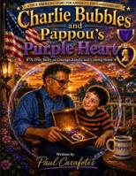 Charlie Bubbles, Pappou's Purple Heart: A True Story of Courage, Love, Family and Coming Home. (Charlie Bubbles Storybooks) B0HHNHSFSZ Book Cover