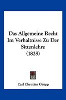 Das Allgemeine Recht Im Verhaltnisse Zu Der Sittenlehre (1829) 1167637348 Book Cover
