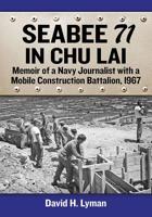 Seabee 71 in Chu Lai: Memoir of a Navy Journalist with a Mobile Construction Battalion, 1967 1476678448 Book Cover