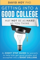 Getting Into A Good College May Not Be As Hard As You Think!: An Eight-Step Guide For Parents To Help Kids Get Good Grades And Accepted Into A Good College 1658734602 Book Cover