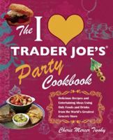 The I Love Trader Joe's Party Cookbook: Delicious Recipes and Entertaining Ideas Using Only Foods and Drinks from the World's Greatest Groce 1569757925 Book Cover