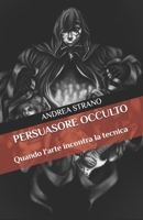 PERSUASORE OCCULTO: Quando l'arte incontra la tecnica (Illusioni psicologiche) (Italian Edition) B0GGB96CCF Book Cover