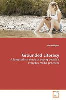 Grounded Literacy: A longitudinal study of young people¿s everyday media practices 3639168976 Book Cover