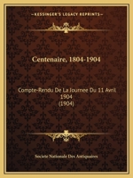 Centenaire, 1804-1904: Compte-Rendu de La Journee Du 11 Avril 1904 (1904) 116801672X Book Cover