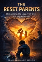THE RESET PARENTS: Reclaiming the Legacy of Eyes in a Digital World B0GQQBKCSD Book Cover