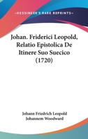 Johan. Friderici Leopold, Relatio Epistolica De Itinere Suo Suecico (1720) 1104245493 Book Cover