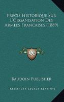 Precis Historique Sur L'Organisation Des Armees Francaises (1889) 1160229503 Book Cover