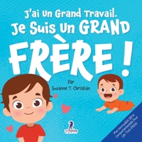J’ai Un Grand Travail. Je Suis Un Grand Frère!: Un Livre D’Affirmations Positives Sur L’Arrivée D’Un Petit Frère ou D’Une Petite Sœur (2 à 4 Ans) (Mon ... Série Comportementale Pour Les Tout-Petits) 1968080155 Book Cover