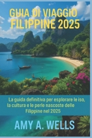 GUIDA TURISTICA DELLE FILIPPINE 2025: La guida definitiva per esplorare le isole, la cultura e le gemme nascoste delle Filippine nel 2025 (Italian Edition) B0FGPFWJZP Book Cover