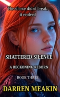 Book 3 A Reckoning Reborn: The Fight Against Silence Evolves, The Silence Fights Back. Exposing the Truth Was Just the Beginning. (SHATTERED SILENCE) B0FF9V94DK Book Cover