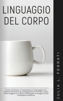 Linguaggio del Corpo: Come analizzare e interpretare il linguaggio non verbale attraverso gli atteggiamenti inconsci, scopri come leggere la mente e ... tua intelligenza emotiva. B08M2LMFM5 Book Cover