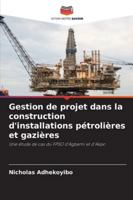 Gestion de projet dans la construction d'installations pétrolières et gazières: Une étude de cas du FPSO d'Agbami et d'Akpo (French Edition) 620680562X Book Cover