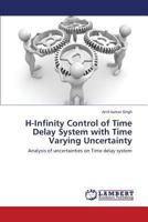 H-Infinity Control of Time Delay System with Time Varying Uncertainty: Analysis of uncertainties on Time delay system 365981959X Book Cover