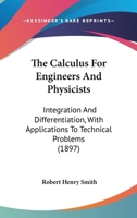 The Calculus For Engineers And Physicists: Integration And Differentiation, With Applications To Technical Problems 1165097044 Book Cover