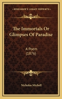 The Immortals Or Glimpses Of Paradise: A Poem 1104395290 Book Cover