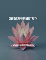 Discovering Inner Truth: A Woman'S Journey To Purpose B0FQWBLR6N Book Cover