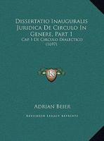 Dissertatio Inauguralis Juridica De Circulo In Genere, Part 1: Cap. I De Circulo Dialectico (1697) 1169574483 Book Cover