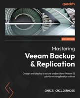 Mastering Veeam Backup and Replication: Veeam 12 Best Practices: Design & Deploy a secure and resilient platform, 3rd Edition 1837630097 Book Cover