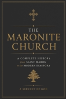 The Maronite Church: A Complete History from Saint Maron to the Modern Diaspora B0H3V56J1K Book Cover