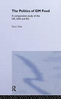 The Politics of GM Food: A Comparative Study of the UK, USA and EU (Routledge Research in Environmental Politics) 0415459923 Book Cover