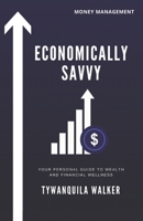 Economically Savvy: Your Personal Guide to Wealth and Financial Wellness B08RRKNL92 Book Cover