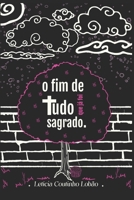 o fim de tudo que já foi sagrado. (o fim das coisas sagradas.) B0GMJS1RVB Book Cover