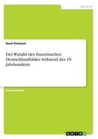 Der Wandel Des Französischen Deutschlandbildes Während Des 19. Jahrhunderts (German Edition) 3668882525 Book Cover