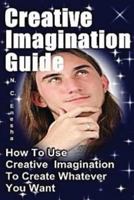 Creative Imagination Guide: How to Use Creative Imagination to Create Whatever You Want, 1523831731 Book Cover