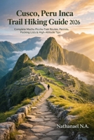 Cusco, Peru Inca Trail Hiking Guide 2026: Complete Machu Picchu Trek Routes, Permits, Packing Lists & High-Altitude Tips (The World Explorer Series) B0GCCP5L84 Book Cover