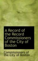 A Record of the Record Commissioners of the City of Boston 110307315X Book Cover