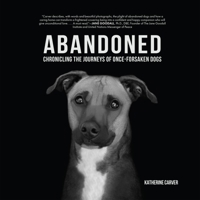 Abandoned: Chronicling the Journeys of Once-Forsaken Dogs 1590567307 Book Cover